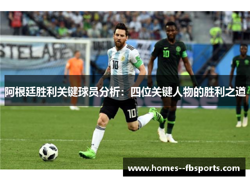 阿根廷胜利关键球员分析：四位关键人物的胜利之道