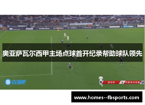 奥亚萨瓦尔西甲主场点球首开纪录帮助球队领先