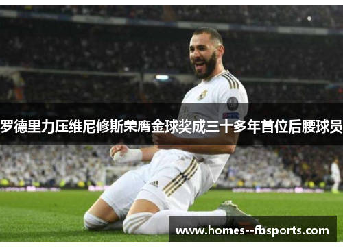 罗德里力压维尼修斯荣膺金球奖成三十多年首位后腰球员