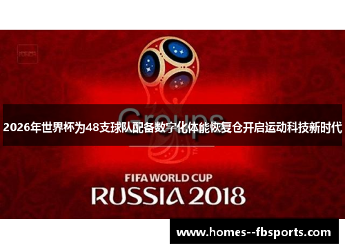 2026年世界杯为48支球队配备数字化体能恢复仓开启运动科技新时代